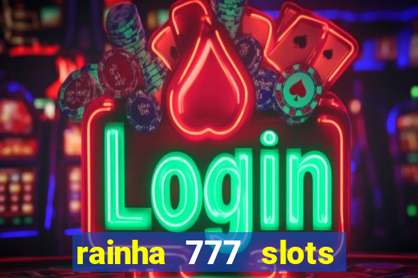 rainha 777 slots paga mesmo